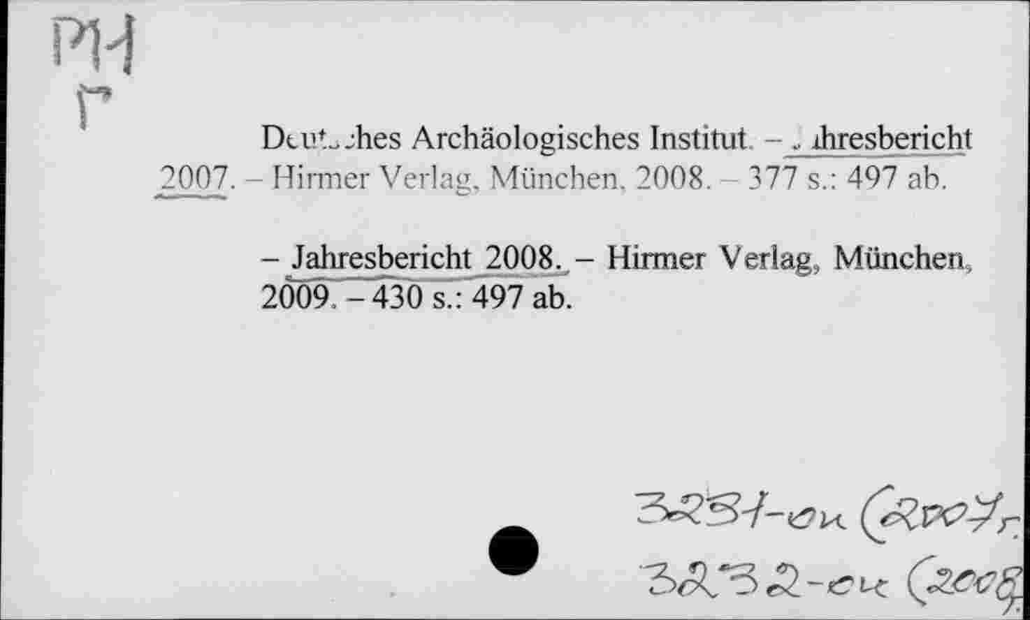 ﻿DcuVjhes Archäologisches Institut. ihresbericht
2007. — Hirmer Verlag. München. 2008. 377 s.: 497 ab.
- Jahresbericht 2008. - Hirmer Verlag, München, 2009.-430 s.: 497 ab.